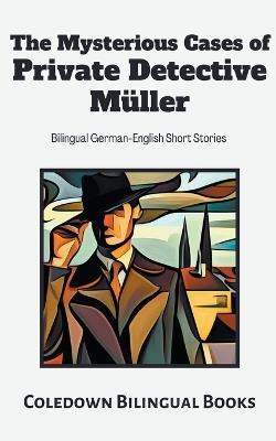 The Mysterious Cases of Private Detective Müller: Bilingual German-English Short Stories - Coledown Bilingual Books - cover