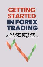 Getting Started In Forex Trading: A Step-By-Step Guide For Beginners