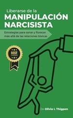 Liberarse de la Manipulación Narcisista: Estrategias para sanar y florecer más allá de las Relaciones Tóxicas