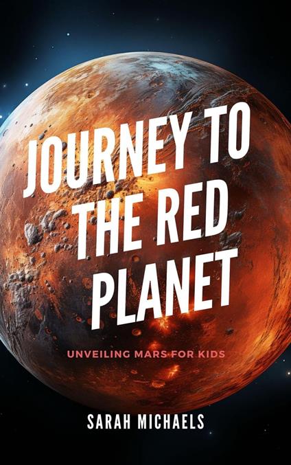 Journey to the Red Planet: Unveiling Mars for Kids - Sarah Michaels - ebook