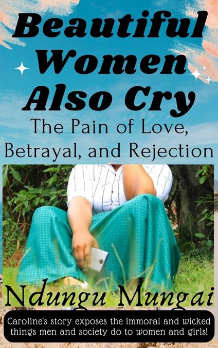 Beautiful Women Also Cry: The Pain of Love, Betrayal, and Rejection - Ndungu Mungai - ebook