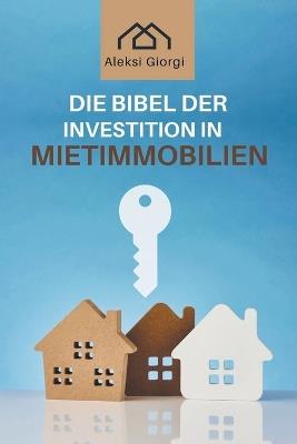 Die Bibel der Investition in Mietimmobilien: Das Standardwerk, um intelligent zu investieren, passives Einkommen zu generieren und finanzielle Unabhängigkeit zu erreichen - Aleksi Giorgi - cover