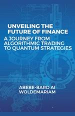 Unveiling the Future of Finance: A Journey from Algorithmic Trading to Quantum Strategies