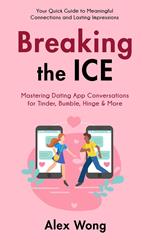Breaking the Ice: Mastering Dating App Conversations for Tinder, Bumble, Hinge & More | Your Quick Guide to Meaningful Connections and Lasting Impressions