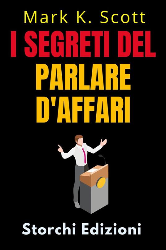 I Segreti Del Parlare D'affari - Storchi Edizioni,Mark K. Scott - ebook