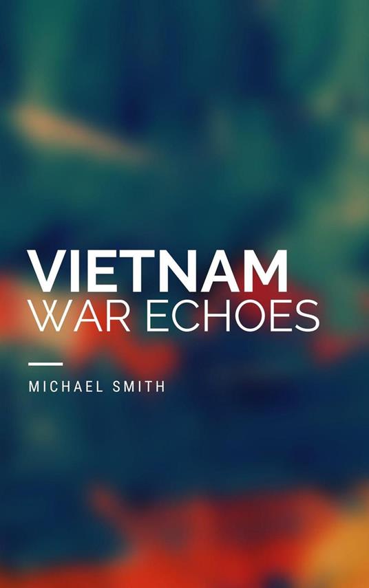 Vietnam War Echoes - Michael Smith - ebook