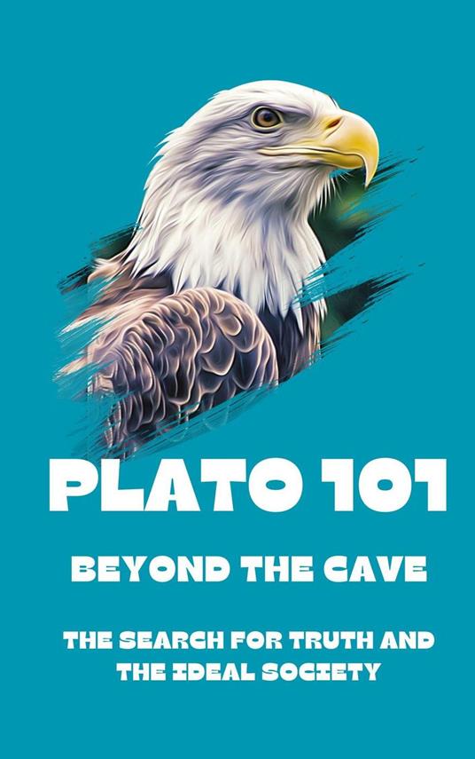 Plato 101: Beyond the Cave - The Search for Truth and the Ideal Society