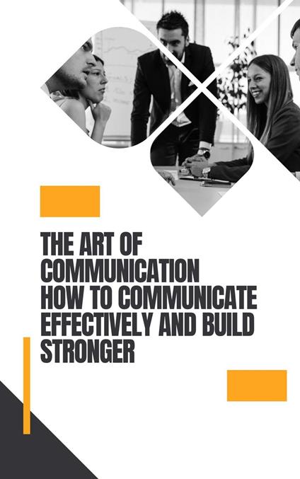 The Art of Communication How to Communicate Effectively