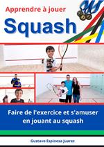 Apprendre à jouer Squash Faire de l'exercice et s'amuser en jouant au squash