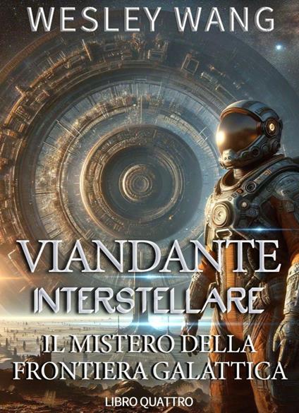 Viandante Interstellare: Il Mistero della Frontiera Galattica - Wesley Wang - ebook