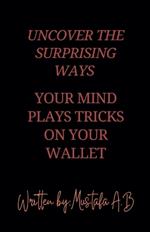Uncover the Surprising Ways Your Mind Plays Tricks on Your Wallet