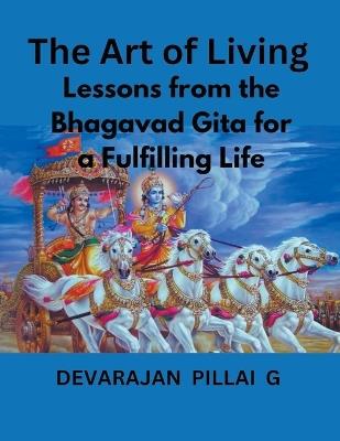 The Art of Living: Lessons from the Bhagavad Gita for a Fulfilling Life - Devarajan Pillai G - cover