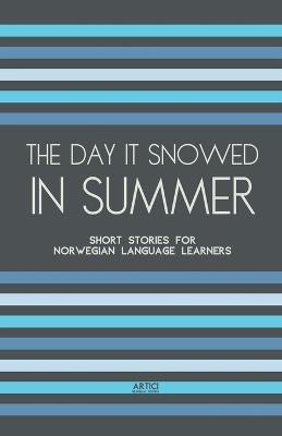 The Day It Snowed In Summer: Short Stories for Norwegian Language Learners - Artici Bilingual Books - cover