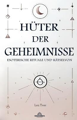 H?ter der Geheimnisse - Esoterische Rituale und R?tsel - Larz Trent - cover