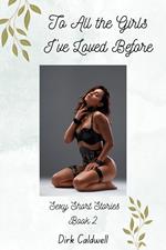 To All the Girls I've Loved Before: Sexy Short Stories Book 2