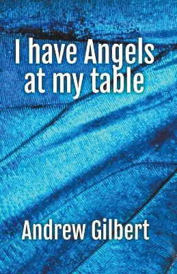 I have Angels at my table - Andrew Gilbert - cover