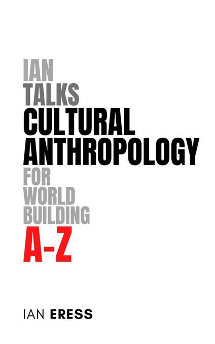 Ian Talks Cultural Anthropology for World Building A-Z - Ian Eress - ebook