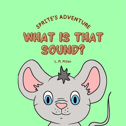 Sprite's Adventure: What is That Sound? - L. M. Miller - ebook