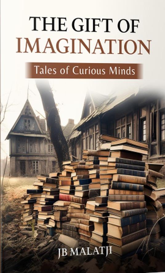 The Gift of Imagination: Tales of Curious Minds - JB Malatji - ebook