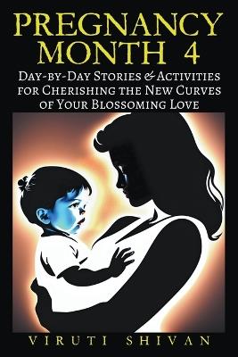 Pregnancy Month 4 - Day-by-Day Stories & Activities for Cherishing the New Curves of Your Blossoming Love - Viruti Shivan - cover