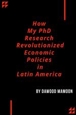 How My PhD Research Revolutionized Economic Policies in Latin America