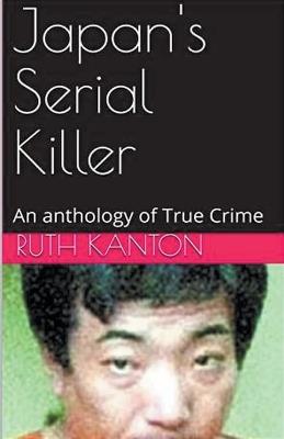 Japan's Serial Killer An Anthology of True Crime - Ruth Kanton - cover