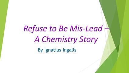 Refuse to Be Mis-Lead - A Chemistry Story