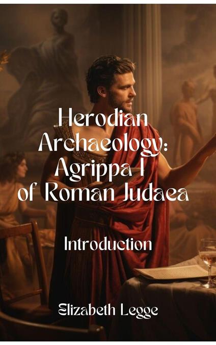 Herodian Agrippa I Archaeology: Introduction