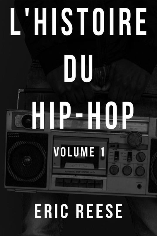 L'histoire du Hip-Hop: Volume 1