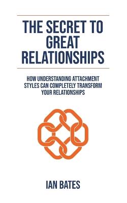 The Secret To Great Relationships - Ian Bates - cover