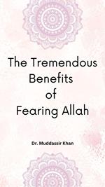 The Tremendous Benefits of Fearing Allah