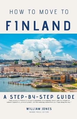 How to Move to Finland: A Step-by-Step Guide - William Jones - cover