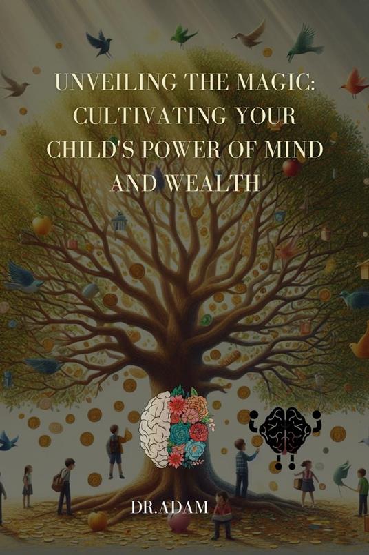 Unveiling the Magic: Cultivating Your Child's Power of Mind and Wealth - Dr. Adam - ebook