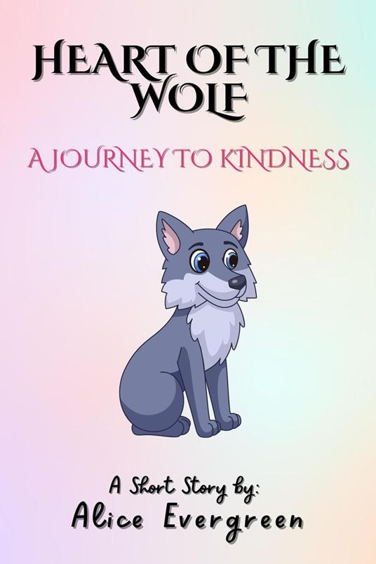 Heart of the Wolf: A Journey to Kindness - Alice Evergreen - ebook