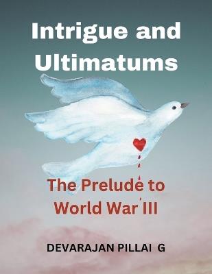 Intrigue and Ultimatums: The Prelude to World War III - Devarajan Pillai G - cover