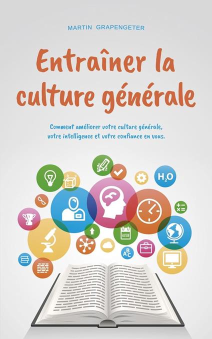 Entraîner la culture générale Comment améliorer votre culture générale, votre intelligence et votre confiance en vous.