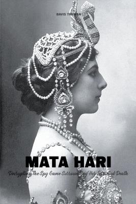Mata Hari Decrypting The Spy Game Surrounding Her Life And Death - Davis Truman - cover