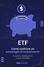 ETF: Come Costruire un Portafoglio di Investimento in Azioni, Obbligazioni e Commodities