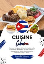 Cuisine Cubaine: Apprenez à Préparer +50 Recettes Traditionnelles Authentiques, des Entrées, des Plats Principaux, des Soupes, des Sauces, des Boissons, des Desserts et Bien Plus Encore