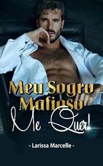 Meu Sogro Mafioso, Me Quer!: Une Romance Mafieuse Torride