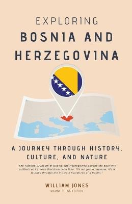 Exploring Bosnia and Herzegovina: A Journey through History, Culture, and Nature - William Jones - cover