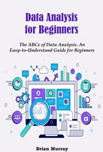 Data Analysis for Beginners: The ABCs of Data Analysis. An Easy-to-Understand Guide for Beginners