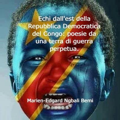 Echi dall'est della Repubblica Democratica del Congo: poesie da una terra di guerra perpetua. - Marien-Edgard Ngbali BEMI - ebook