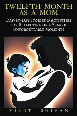 Twelfth Month as a Mom - Day-by-Day Stories & Activities for Reflecting on a Year of Unforgettable Moments - Viruti Shivan - cover