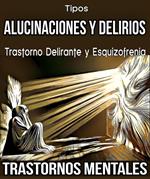 Tipos Alucinaciones y Delirios. Trastorno Delirante y Esquizofrenia. Trastornos Mentales.