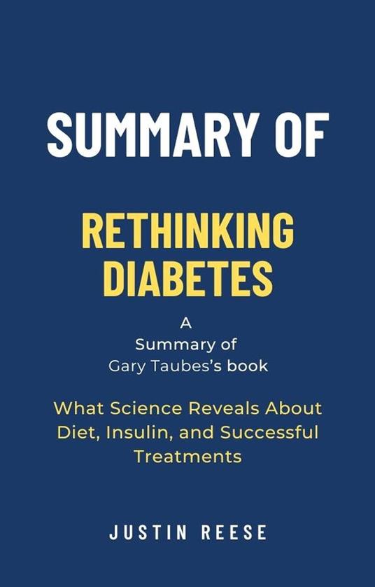 Summary of Rethinking Diabetes by Gary Taubes: What Science Reveals About Diet, Insulin, and Successful Treatments