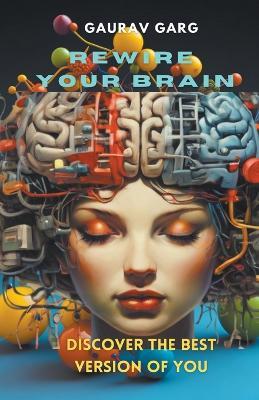 Rewire Your Brain, Discover the Best Version of You - Gaurav Garg - cover