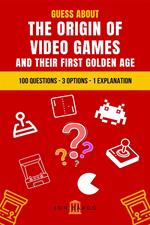 Guess About the Origin of Video Games and Their First Golden Age: 100 Questions – 3 Options – 1 Explanation