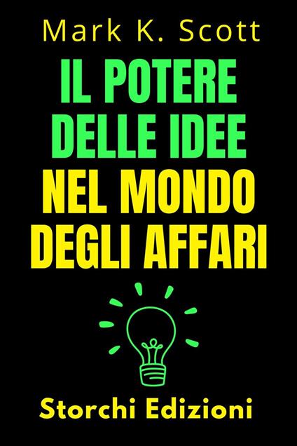 Il Potere Delle Idee Nel Mondo Degli Affari - Storchi Edizioni,Mark K. Scott - ebook