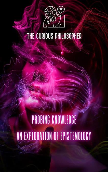 Probing Knowledge: An Exploration of Epistemology